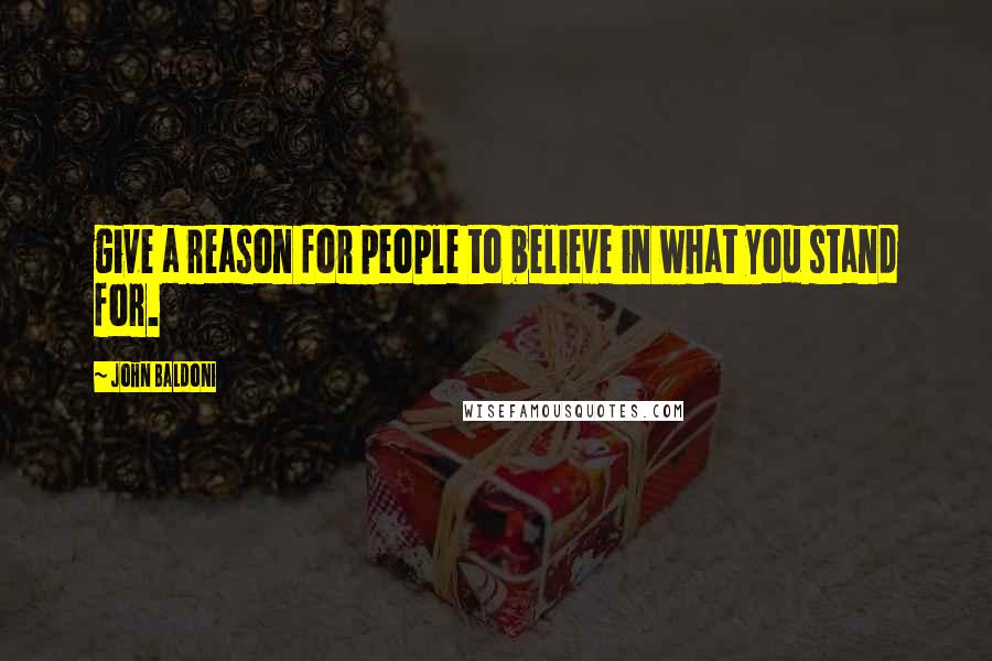 John Baldoni Quotes: give a reason for people to believe in what you stand for.