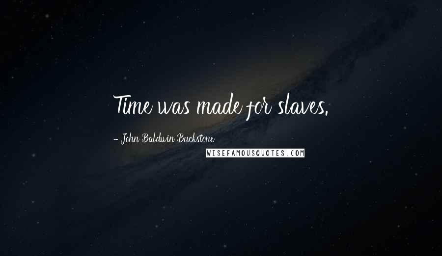John Baldwin Buckstone Quotes: Time was made for slaves.