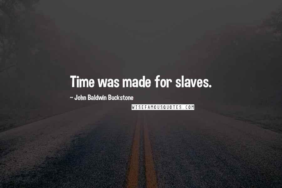 John Baldwin Buckstone Quotes: Time was made for slaves.