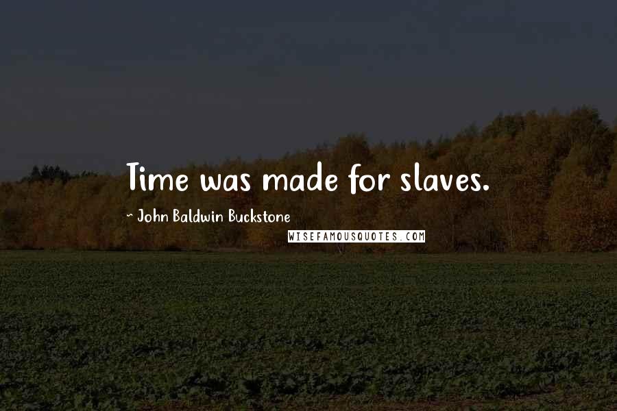John Baldwin Buckstone Quotes: Time was made for slaves.