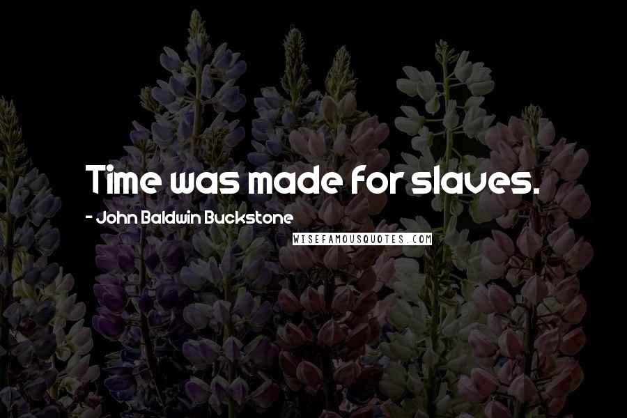John Baldwin Buckstone Quotes: Time was made for slaves.