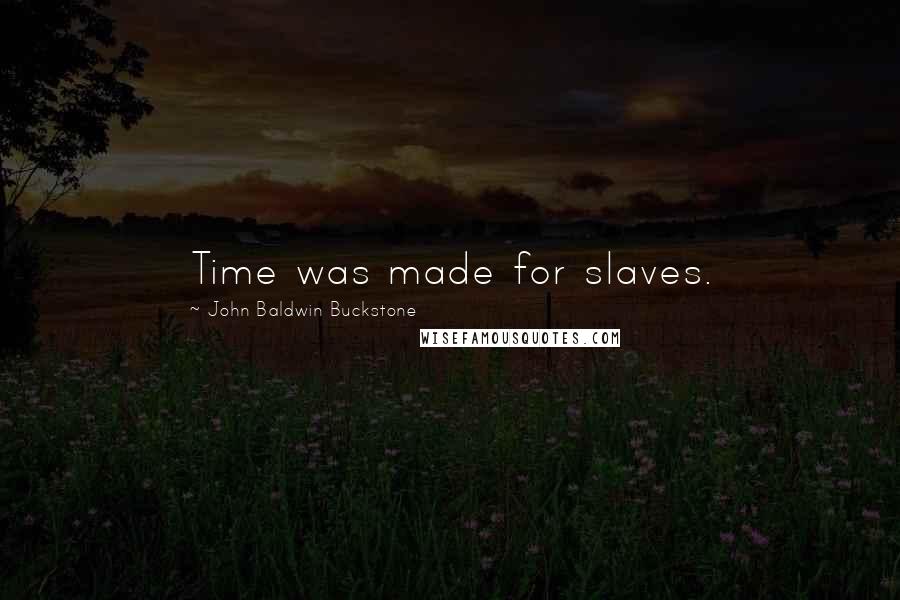 John Baldwin Buckstone Quotes: Time was made for slaves.