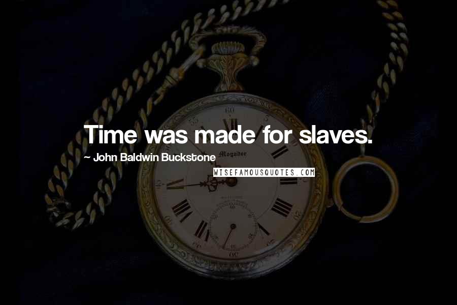 John Baldwin Buckstone Quotes: Time was made for slaves.