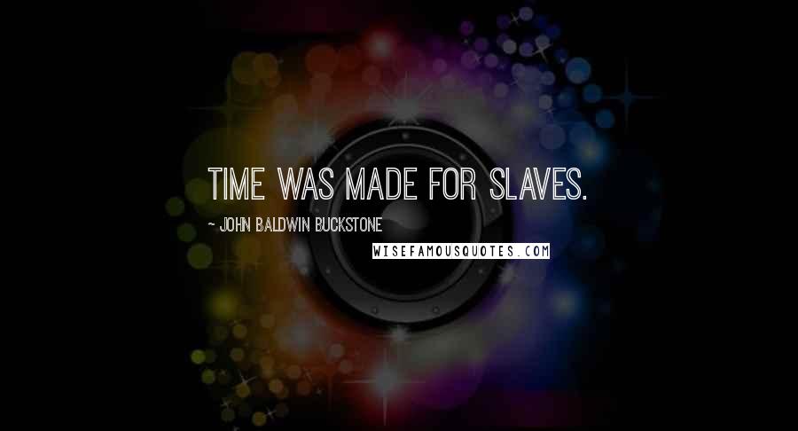 John Baldwin Buckstone Quotes: Time was made for slaves.