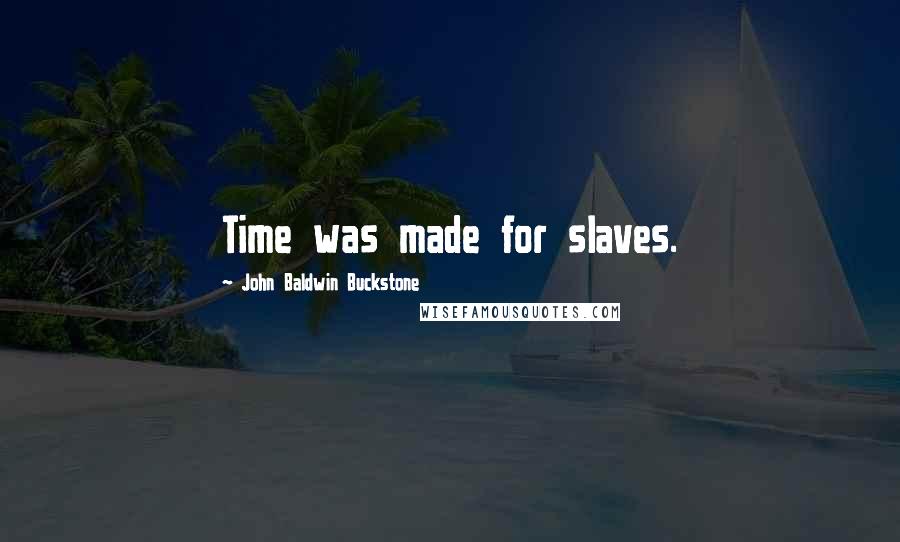 John Baldwin Buckstone Quotes: Time was made for slaves.