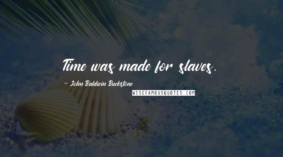 John Baldwin Buckstone Quotes: Time was made for slaves.