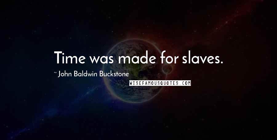 John Baldwin Buckstone Quotes: Time was made for slaves.
