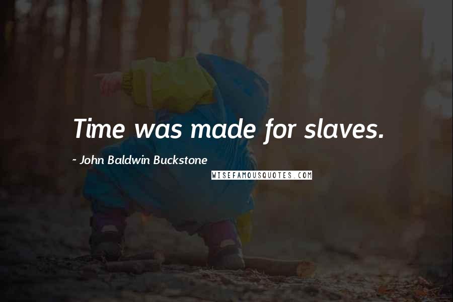 John Baldwin Buckstone Quotes: Time was made for slaves.