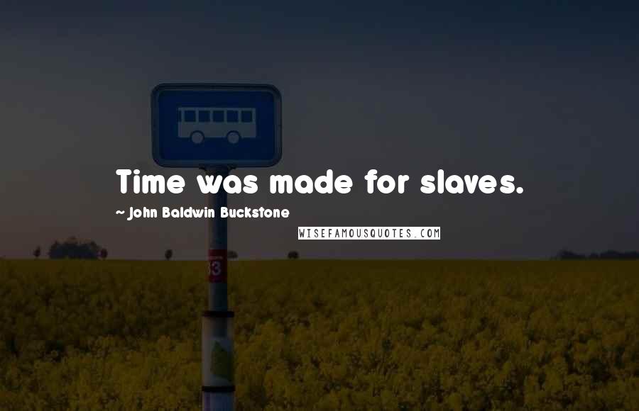 John Baldwin Buckstone Quotes: Time was made for slaves.