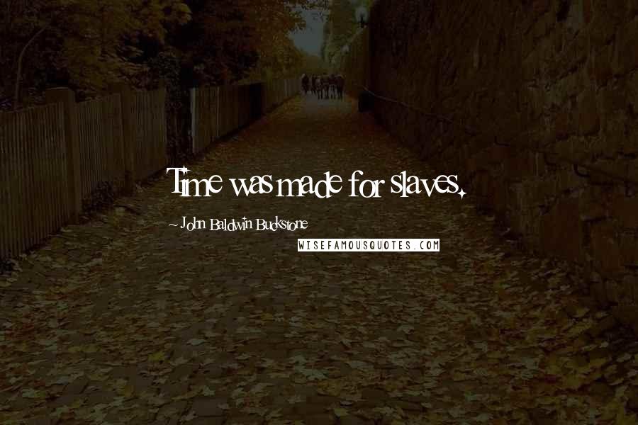 John Baldwin Buckstone Quotes: Time was made for slaves.