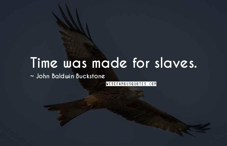 John Baldwin Buckstone Quotes: Time was made for slaves.