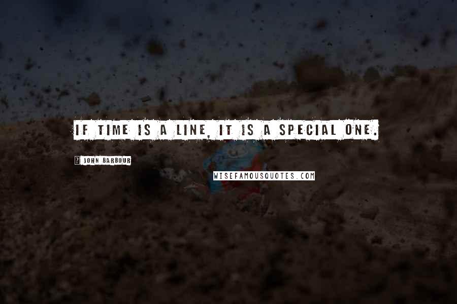 John Barbour Quotes: If time is a line, it is a special one.