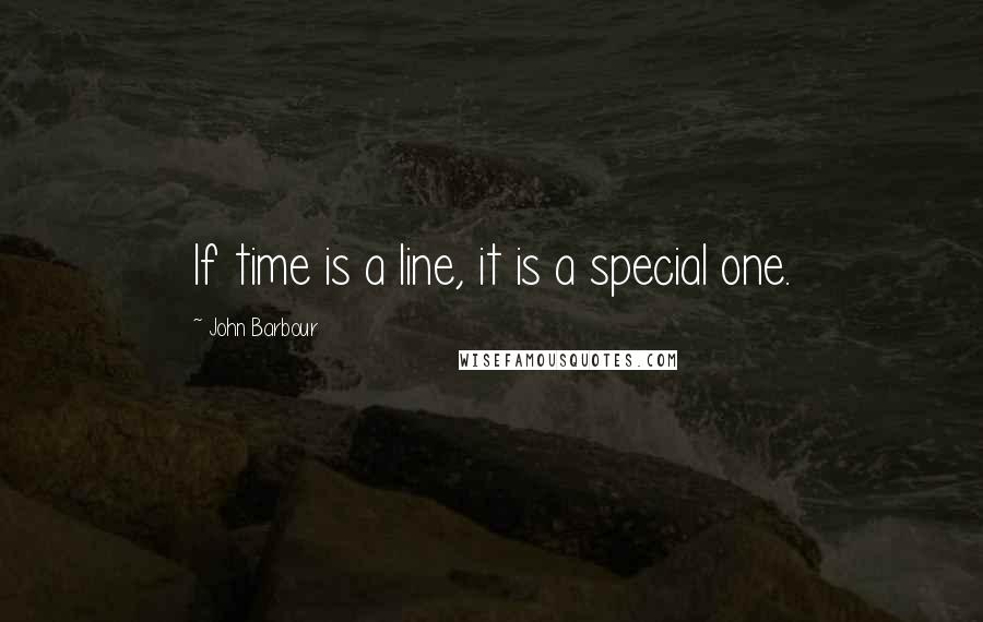 John Barbour Quotes: If time is a line, it is a special one.