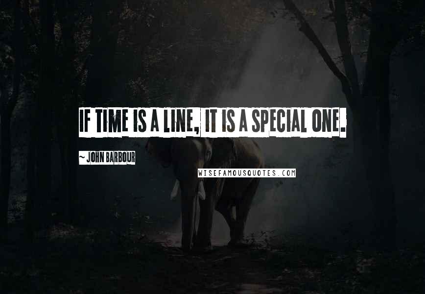 John Barbour Quotes: If time is a line, it is a special one.