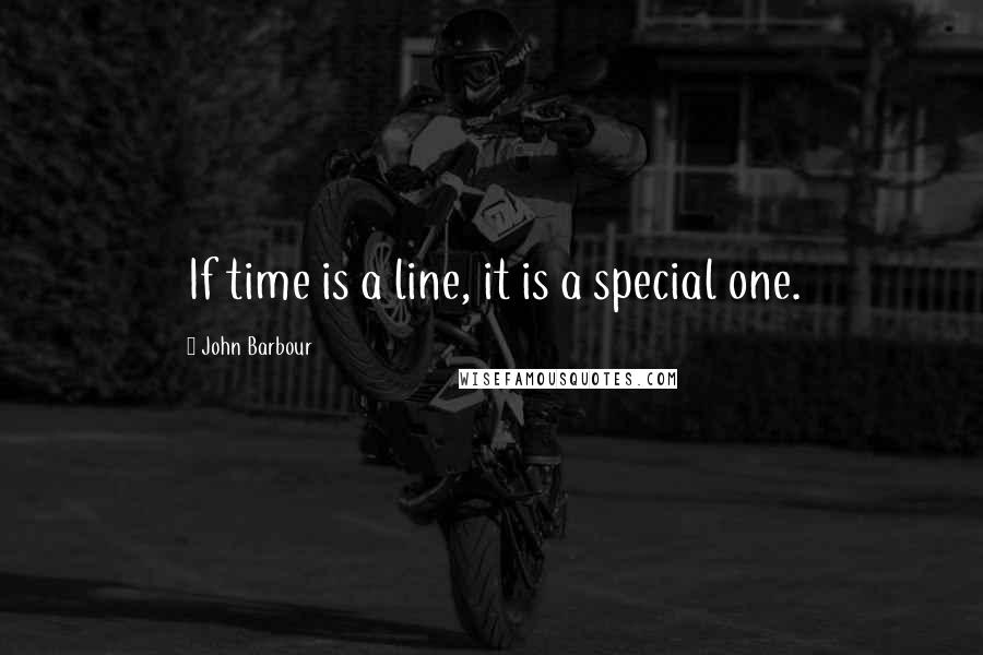 John Barbour Quotes: If time is a line, it is a special one.