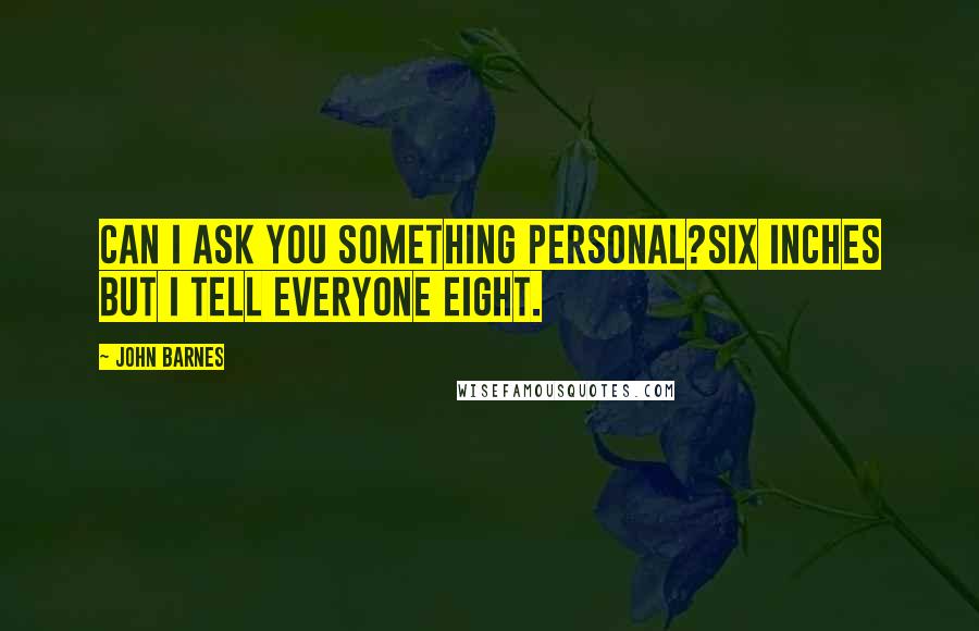 John Barnes Quotes: Can I ask you something personal?Six inches but I tell everyone eight.