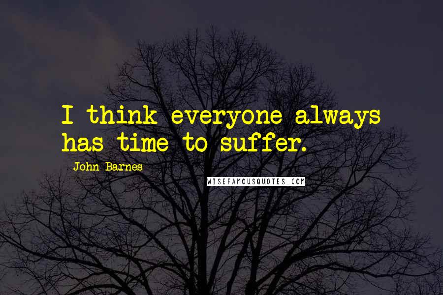 John Barnes Quotes: I think everyone always has time to suffer.