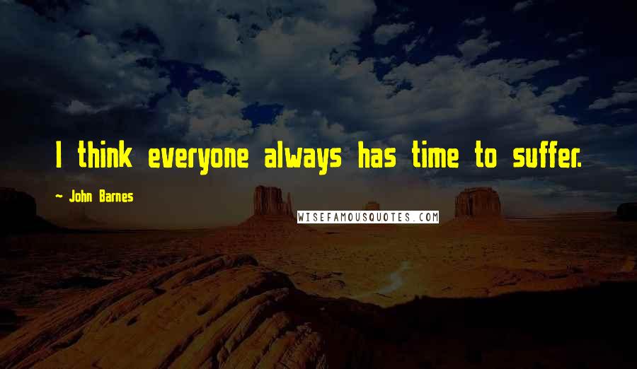 John Barnes Quotes: I think everyone always has time to suffer.