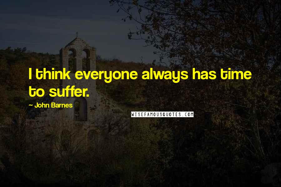 John Barnes Quotes: I think everyone always has time to suffer.