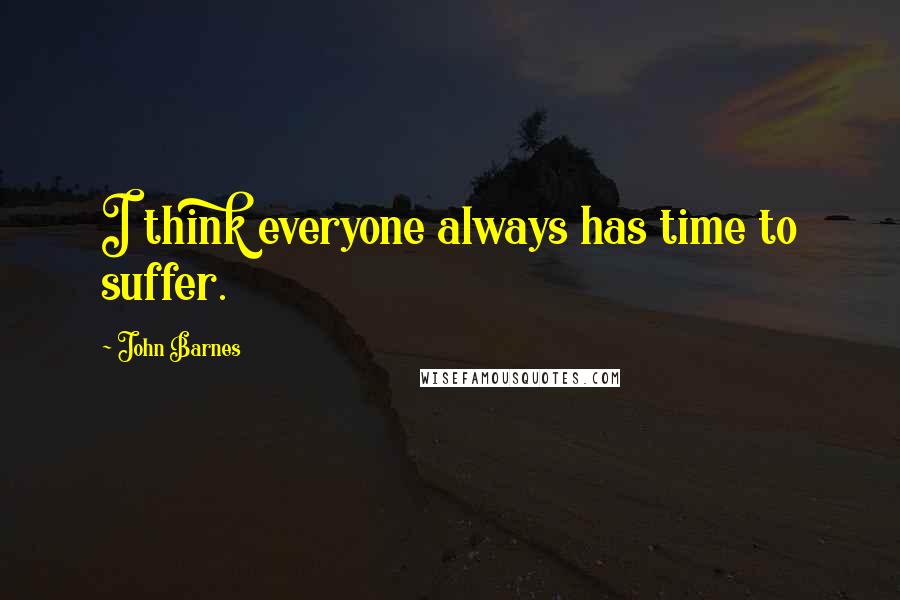 John Barnes Quotes: I think everyone always has time to suffer.