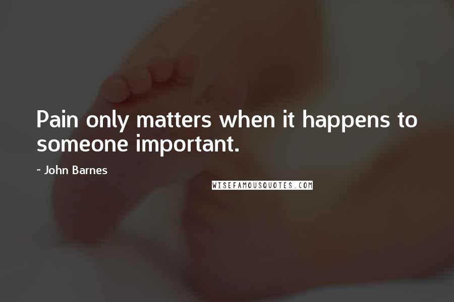 John Barnes Quotes: Pain only matters when it happens to someone important.