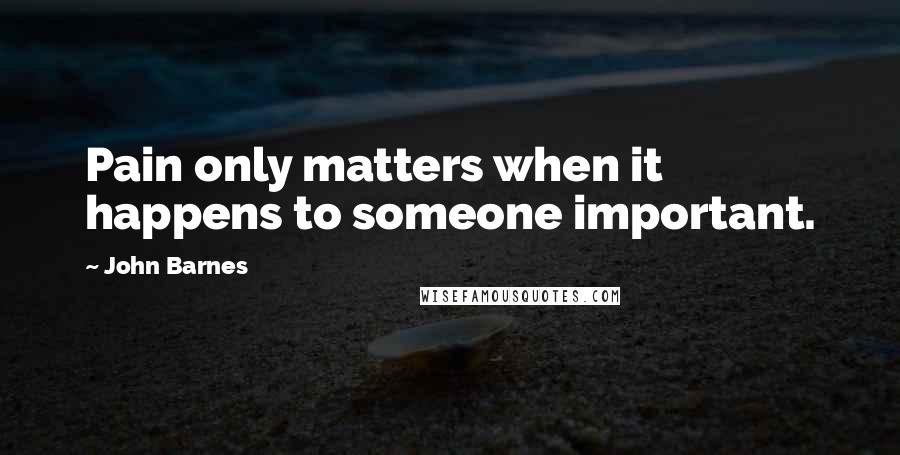 John Barnes Quotes: Pain only matters when it happens to someone important.