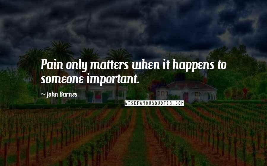 John Barnes Quotes: Pain only matters when it happens to someone important.