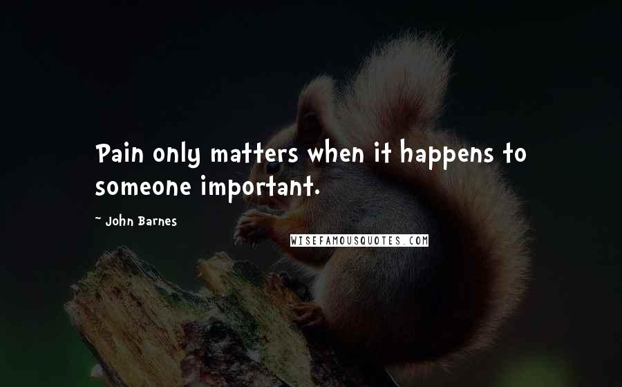John Barnes Quotes: Pain only matters when it happens to someone important.