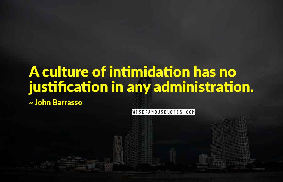 John Barrasso Quotes: A culture of intimidation has no justification in any administration.