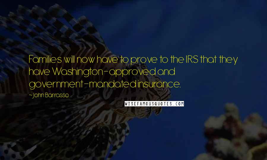 John Barrasso Quotes: Families will now have to prove to the IRS that they have Washington-approved and government-mandated insurance.