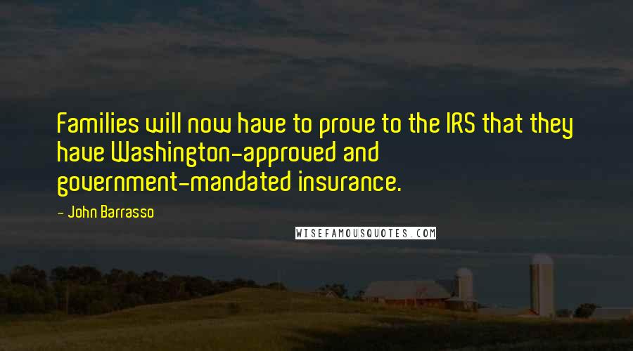 John Barrasso Quotes: Families will now have to prove to the IRS that they have Washington-approved and government-mandated insurance.