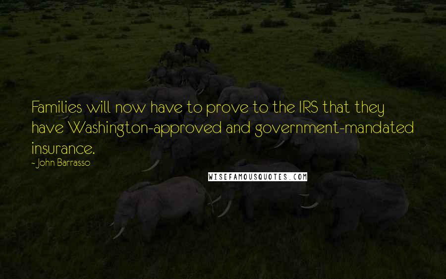 John Barrasso Quotes: Families will now have to prove to the IRS that they have Washington-approved and government-mandated insurance.