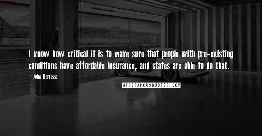 John Barrasso Quotes: I know how critical it is to make sure that people with pre-existing conditions have affordable insurance, and states are able to do that.