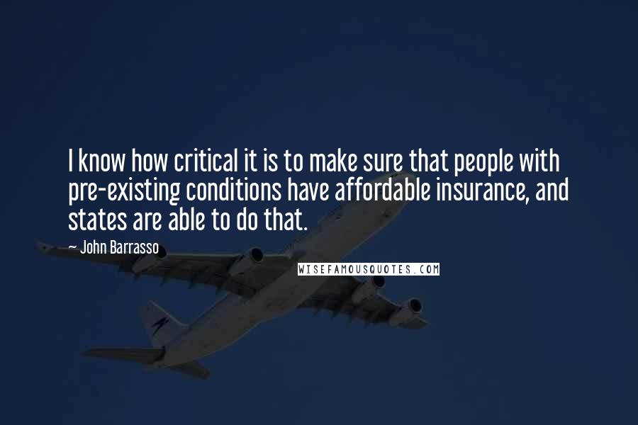 John Barrasso Quotes: I know how critical it is to make sure that people with pre-existing conditions have affordable insurance, and states are able to do that.