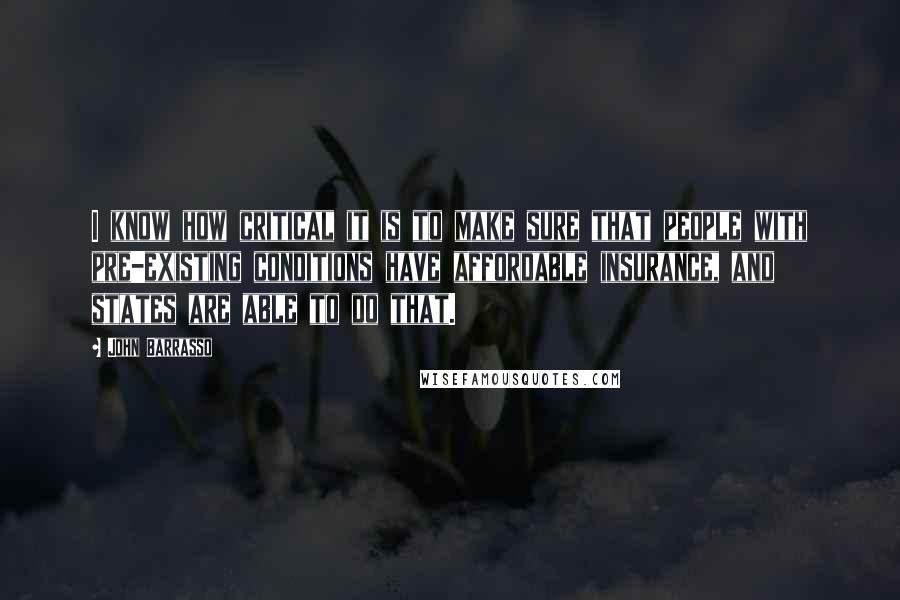 John Barrasso Quotes: I know how critical it is to make sure that people with pre-existing conditions have affordable insurance, and states are able to do that.