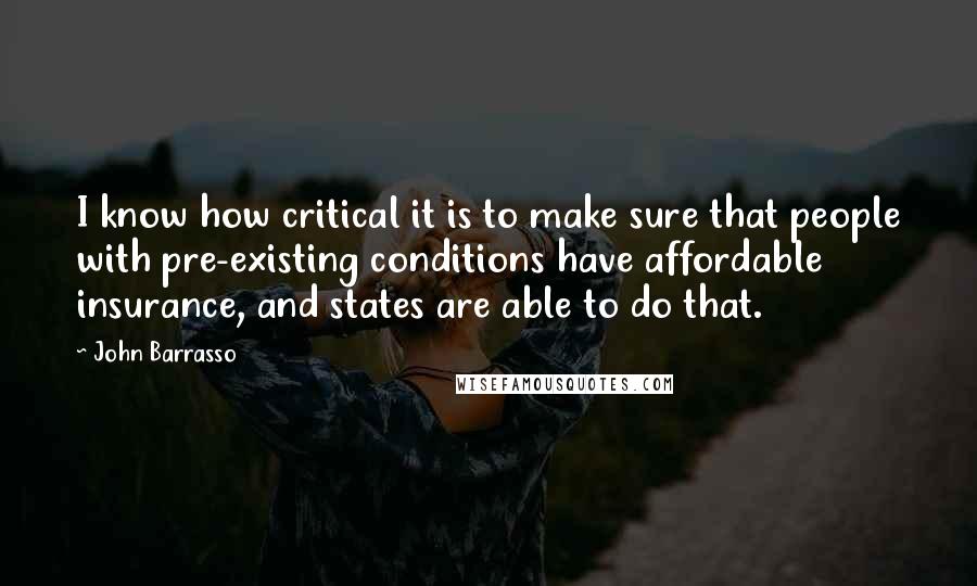 John Barrasso Quotes: I know how critical it is to make sure that people with pre-existing conditions have affordable insurance, and states are able to do that.