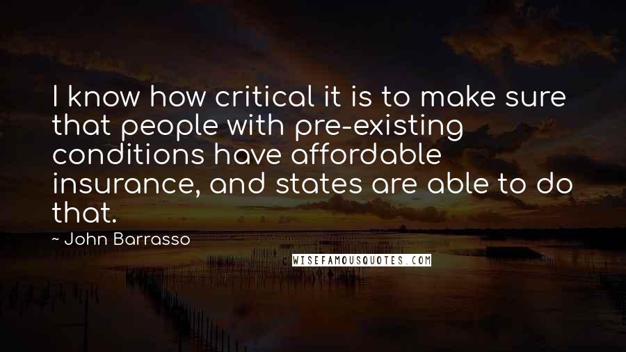 John Barrasso Quotes: I know how critical it is to make sure that people with pre-existing conditions have affordable insurance, and states are able to do that.