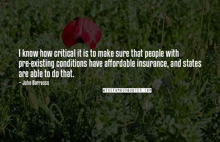 John Barrasso Quotes: I know how critical it is to make sure that people with pre-existing conditions have affordable insurance, and states are able to do that.