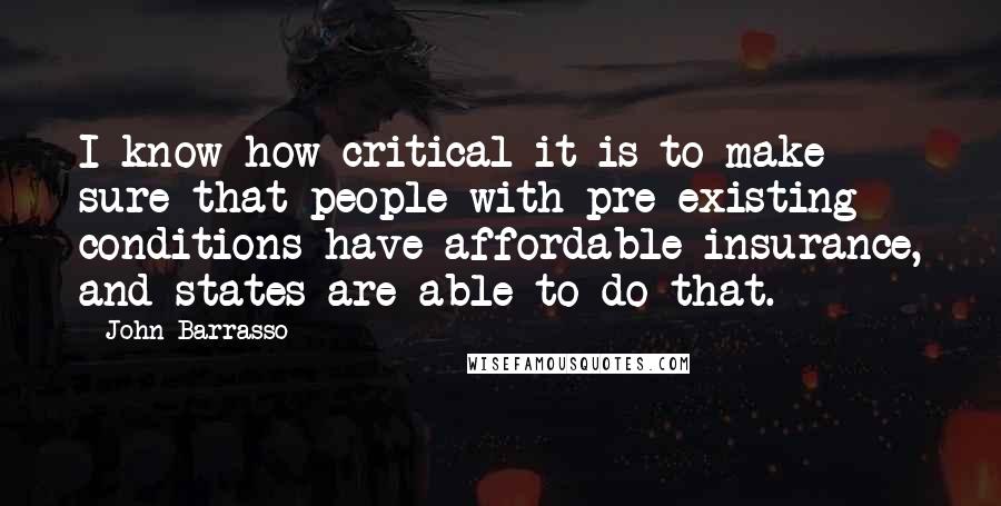 John Barrasso Quotes: I know how critical it is to make sure that people with pre-existing conditions have affordable insurance, and states are able to do that.