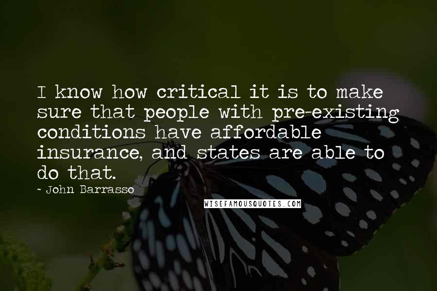 John Barrasso Quotes: I know how critical it is to make sure that people with pre-existing conditions have affordable insurance, and states are able to do that.