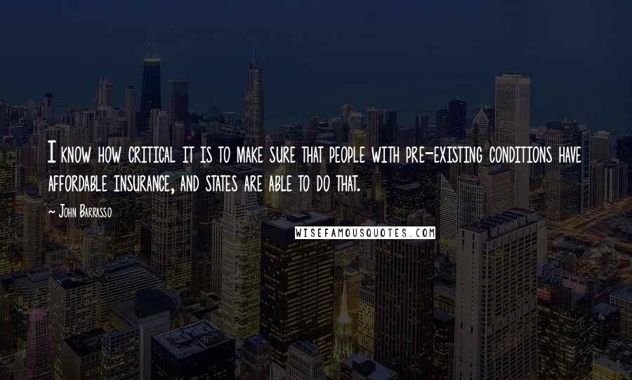 John Barrasso Quotes: I know how critical it is to make sure that people with pre-existing conditions have affordable insurance, and states are able to do that.