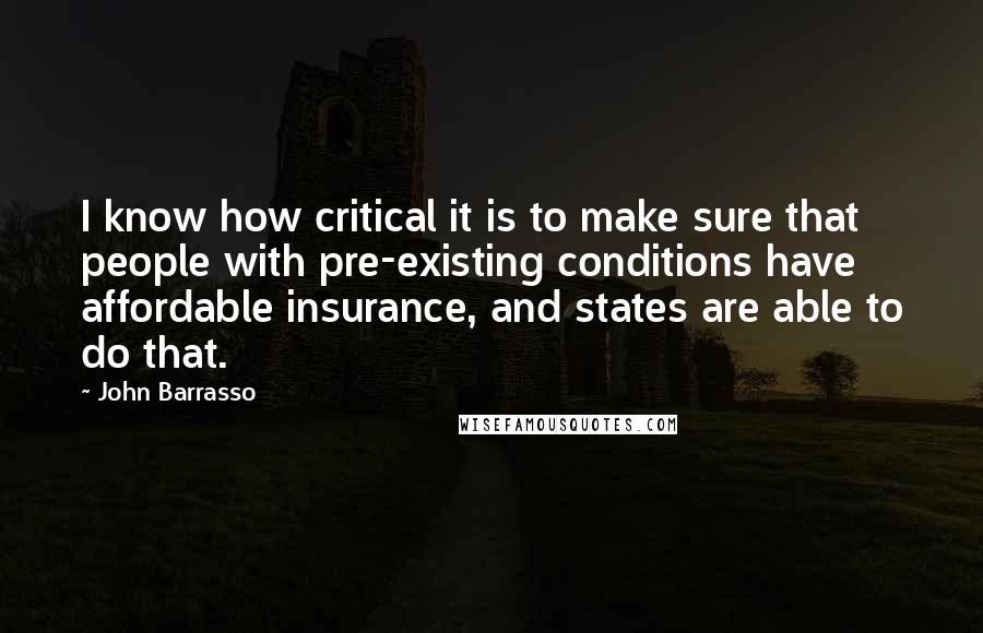 John Barrasso Quotes: I know how critical it is to make sure that people with pre-existing conditions have affordable insurance, and states are able to do that.