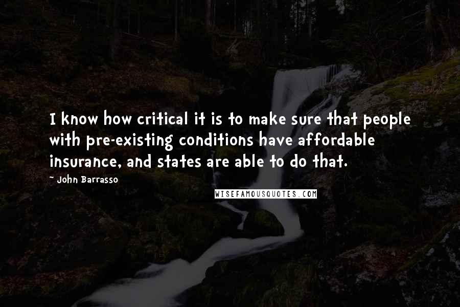 John Barrasso Quotes: I know how critical it is to make sure that people with pre-existing conditions have affordable insurance, and states are able to do that.