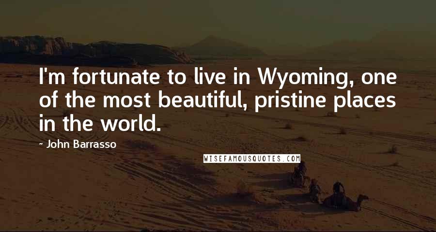 John Barrasso Quotes: I'm fortunate to live in Wyoming, one of the most beautiful, pristine places in the world.
