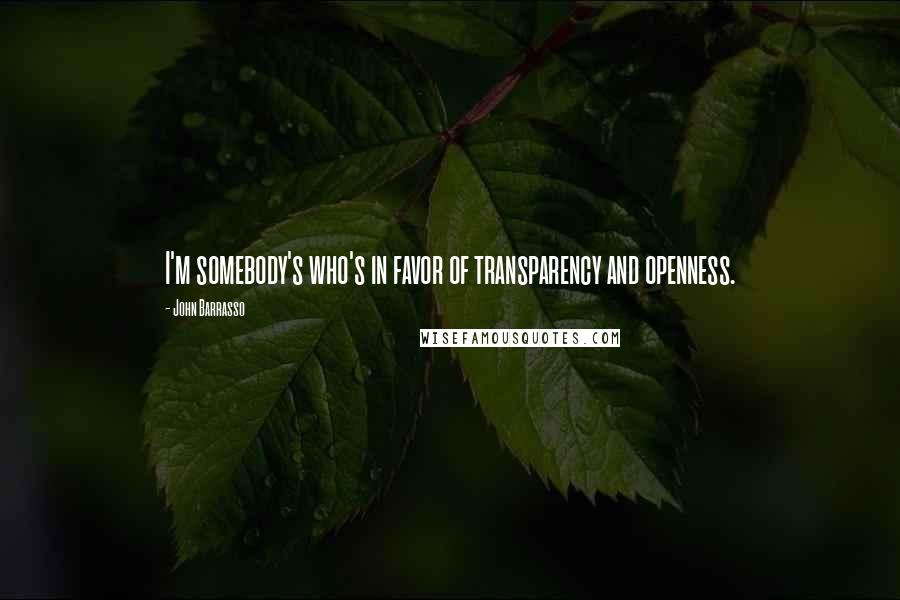 John Barrasso Quotes: I'm somebody's who's in favor of transparency and openness.