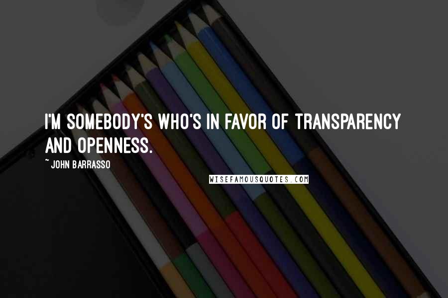 John Barrasso Quotes: I'm somebody's who's in favor of transparency and openness.