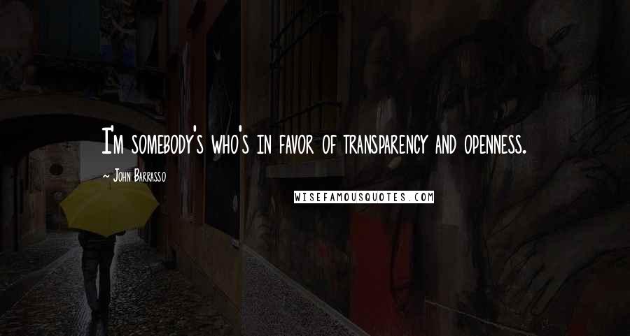 John Barrasso Quotes: I'm somebody's who's in favor of transparency and openness.