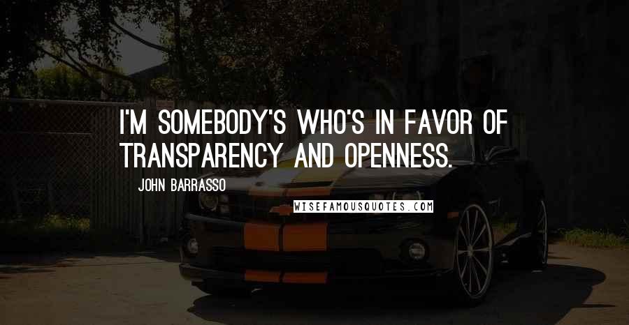 John Barrasso Quotes: I'm somebody's who's in favor of transparency and openness.