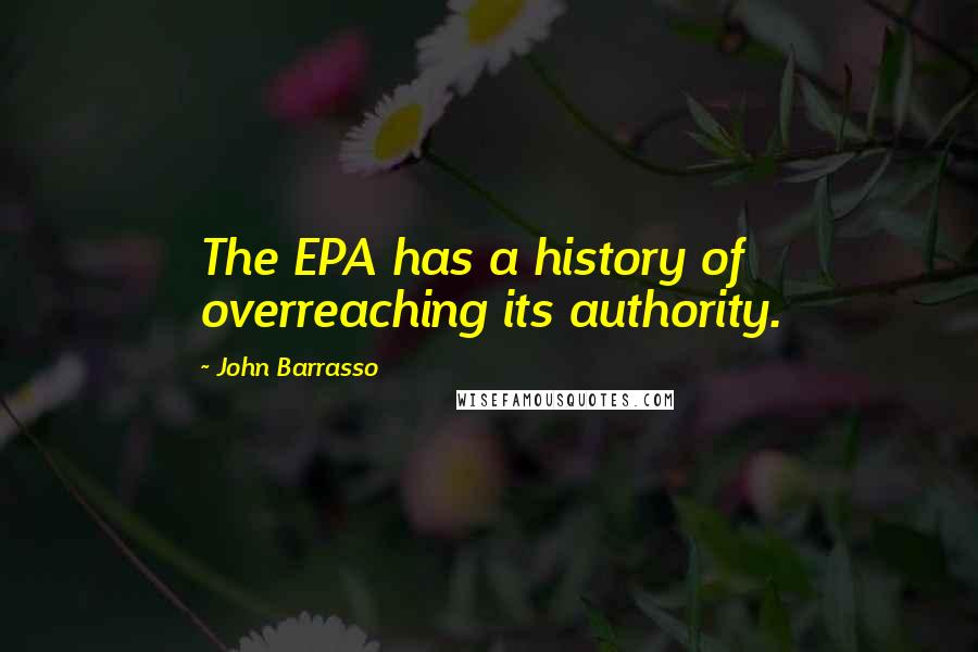 John Barrasso Quotes: The EPA has a history of overreaching its authority.