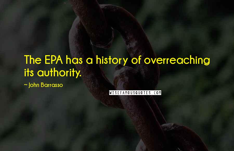 John Barrasso Quotes: The EPA has a history of overreaching its authority.